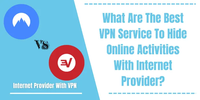 What Are The Best VPN Service To Hide Online Activities With Internet Provider?