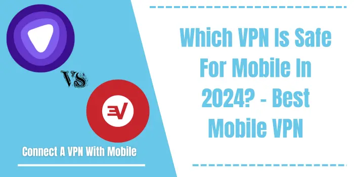 Which VPN Is Safe For Mobile In 2024?