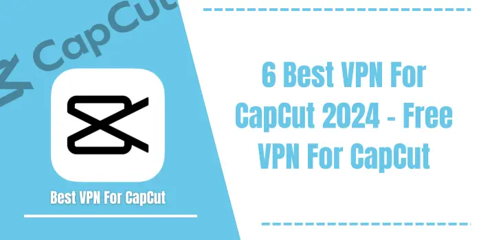 Best VPN For CapCut
