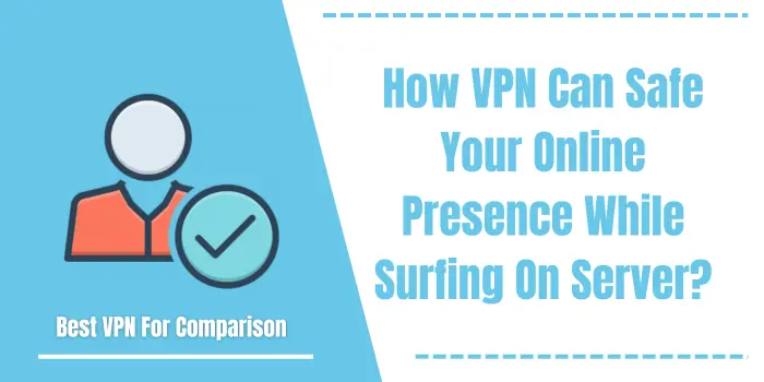 How VPN Can Safe Your Online Presence While Surfing On Server?